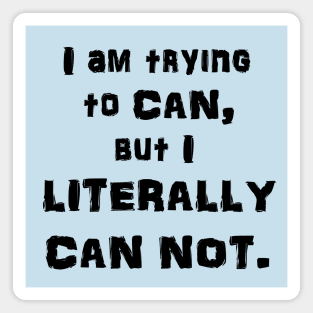 I Am Trying to CAN, but I LITERALLY CAN NOT. Magnet